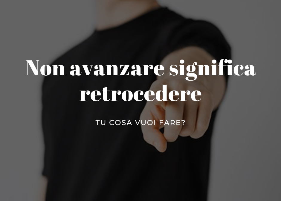 Avanzare per non retrocedere!